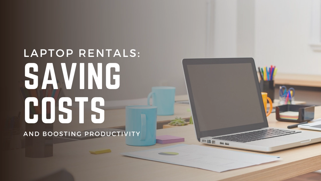 The Definitive Guide to Laptop Rentals: Saving Costs and Boosting Productivity